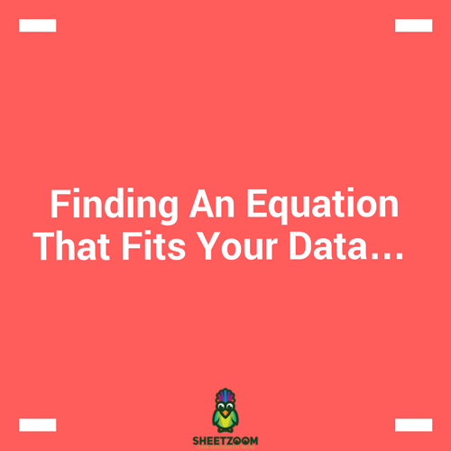 Finding An Equation That Fits Your Data…